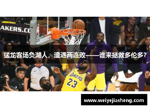 猛龙客场负湖人，遭遇两连败——谁来拯救多伦多？